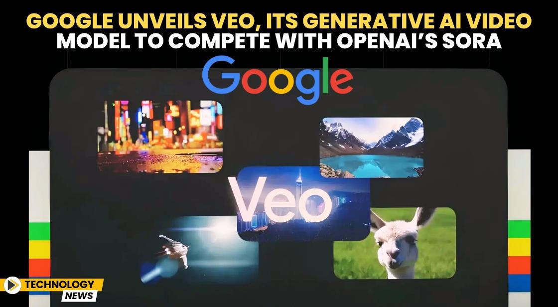 Google Unveils Veo, Its Generative AI Video Model to Compete with OpenAI’s Sora