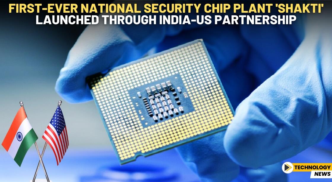 First-Ever National Security Chip Plant 'Shakti' Launched Through India-US Partnership