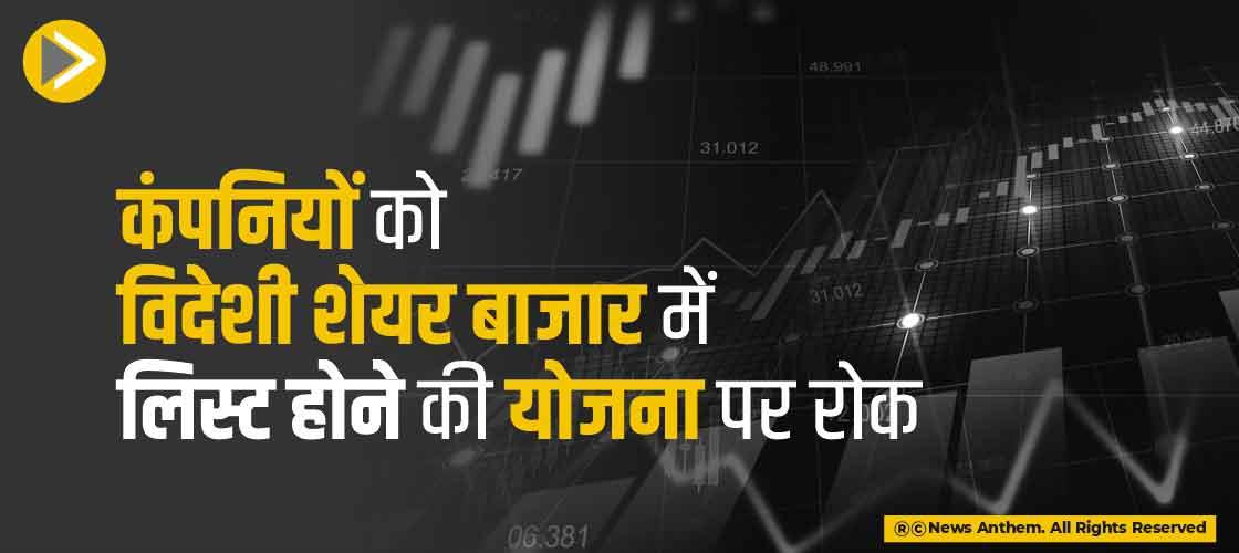 कंपनियों को विदेशी शेयर बाजार में लिस्ट होने की योजना पर रोक
