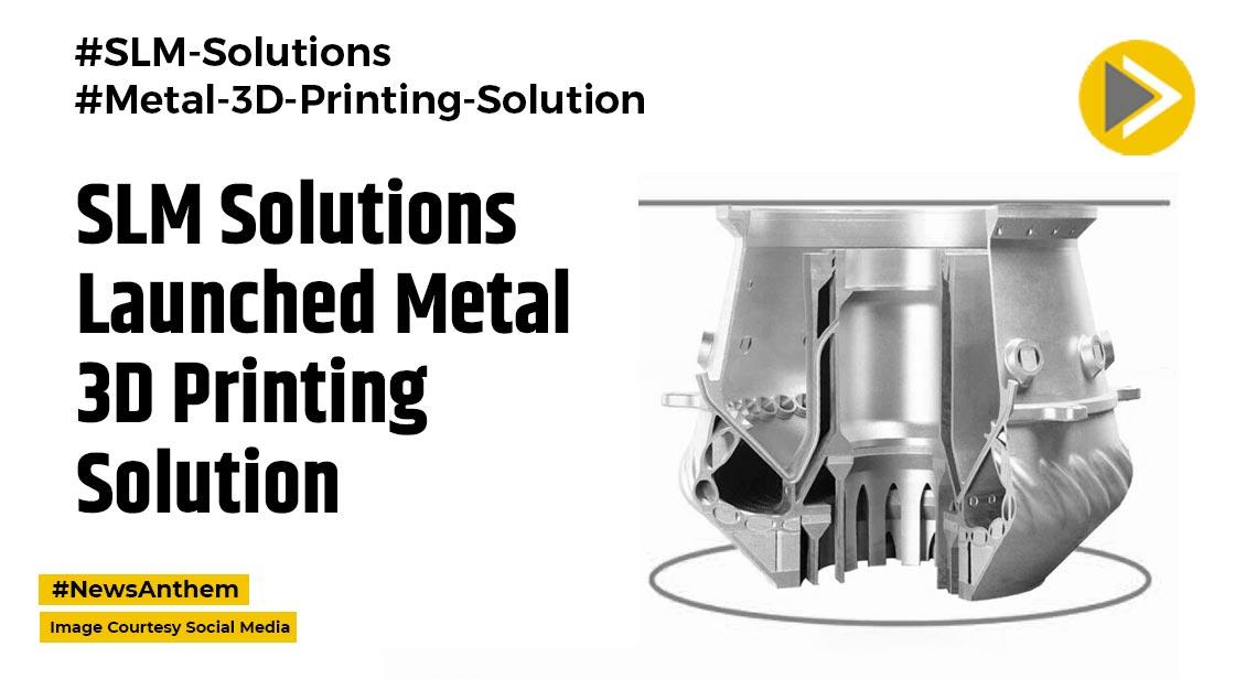 SLM Solutions Launched A New Record-Breaking Metal 3D Printing Solution