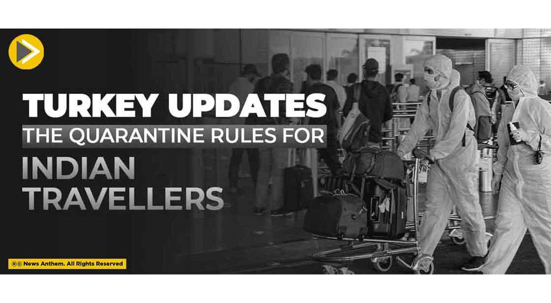 Turkey Updates the Quarantine Rules For Indian Travellers