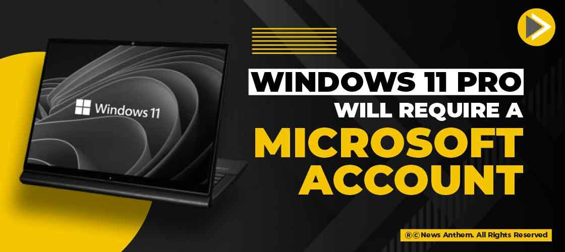 Windows 11 Pro will require a Microsoft account