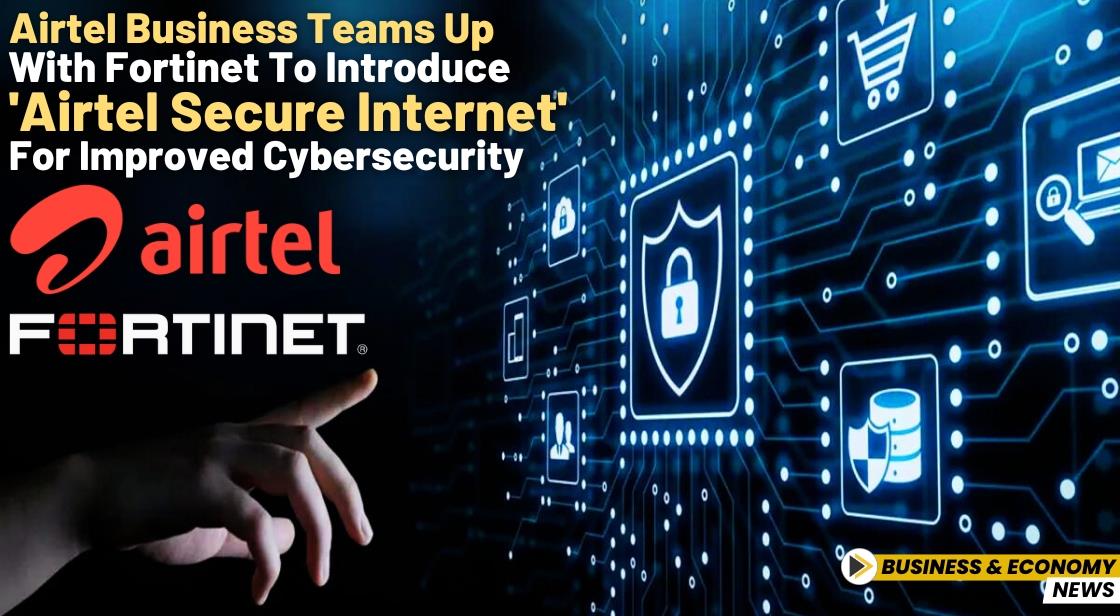 Airtel Business Teams Up with Fortinet to Introduce 'Airtel Secure Internet' for Improved Cybersecurity