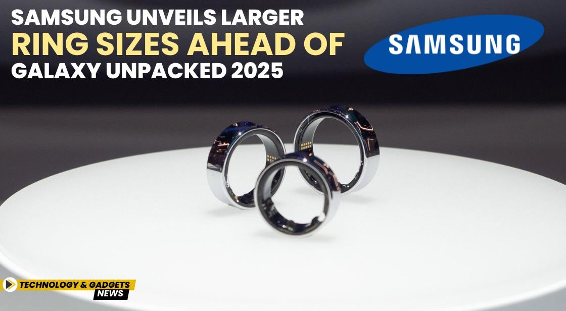 Samsung Unveils Larger Ring Sizes Ahead of Galaxy Unpacked 2025
