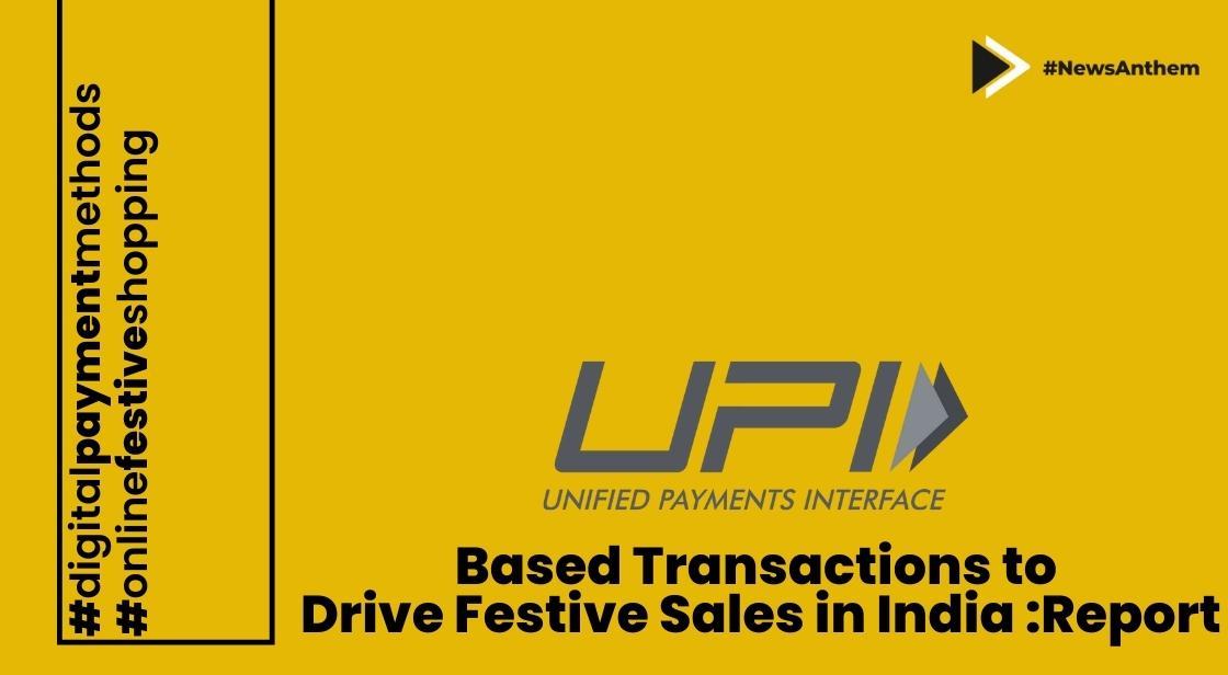 UPI-based transactions to drive festive sales in India : Report