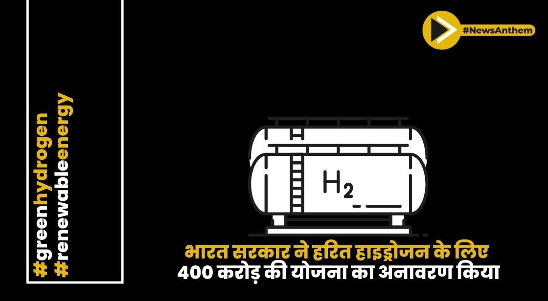 भारत सरकार ने हरित हाइड्रोजन के लिए 400 करोड़ की योजना का अनावरण किया