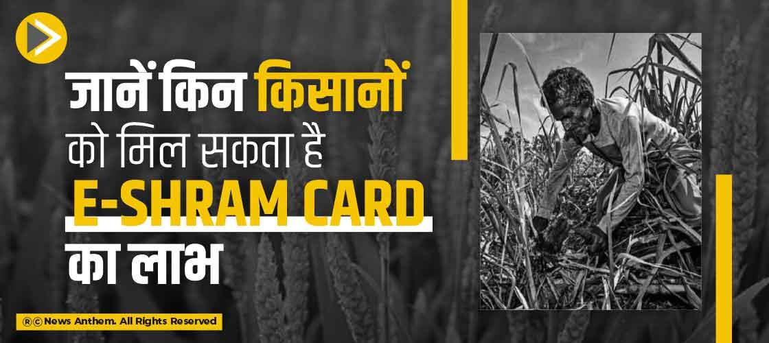 जानें किन किसानों को मिल सकता है e-Shram Card का लाभ