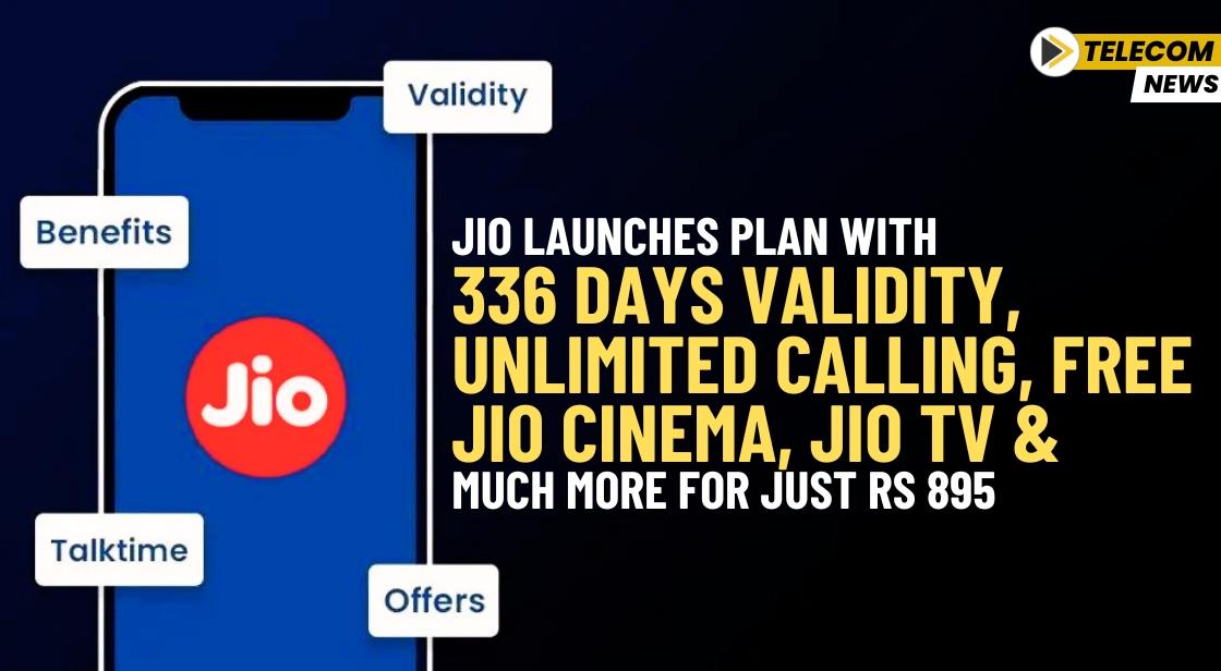 Jio launches plan with 336 days validity, unlimited calling, free Jio Cinema, Jio TV and much more for just Rs 895