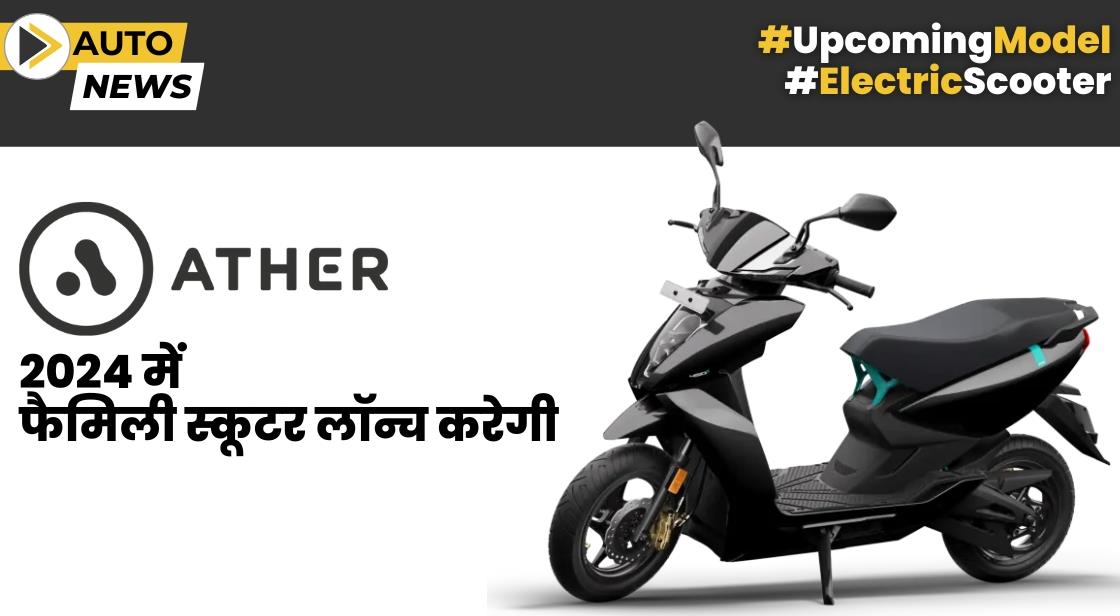 Ather Energy नया फैमिली इलेक्ट्रिक स्कूटर लॉन्च करेगी