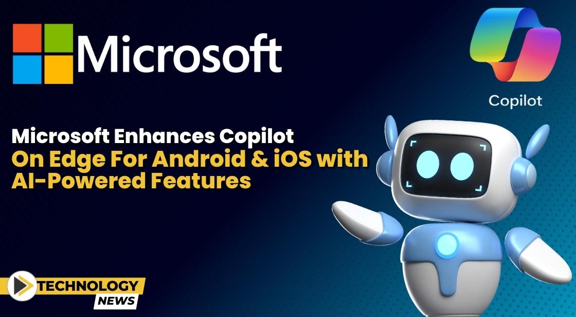 Microsoft Enhances Copilot on Edge for Android and iOS with AI-Powered Features