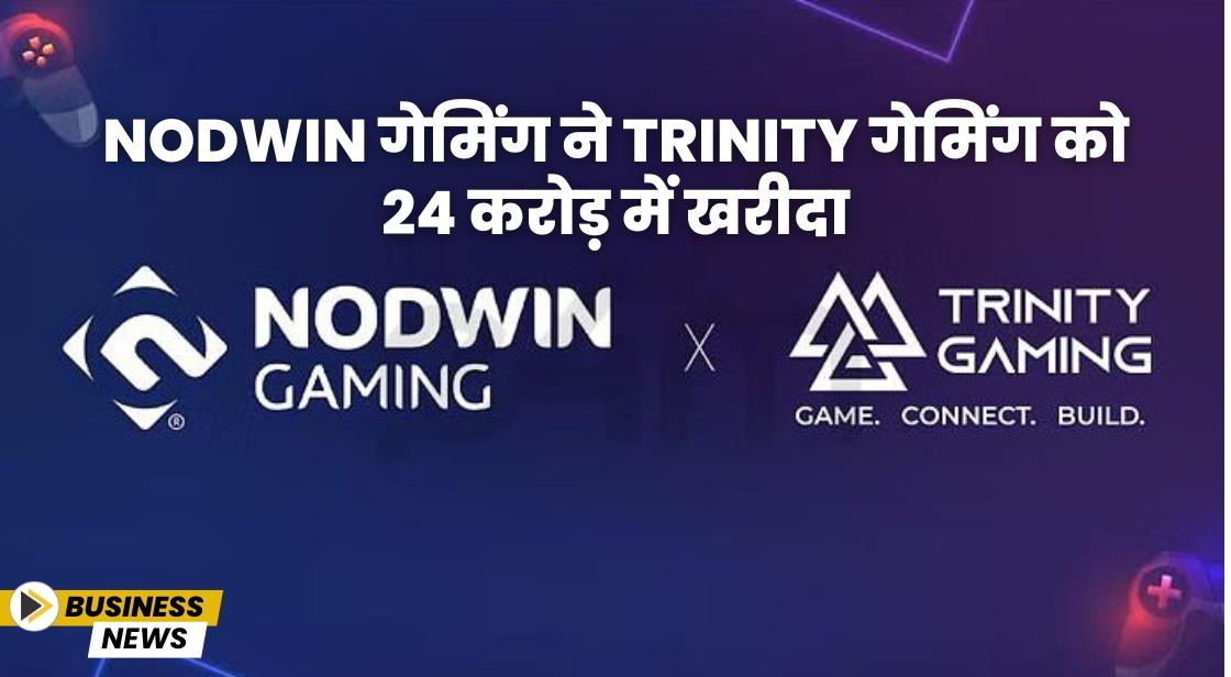 NODWIN गेमिंग ने Trinity गेमिंग को 24 करोड़ में खरीदा