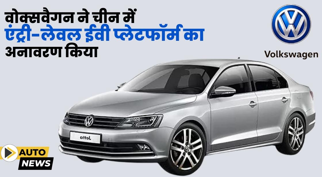Volkswagen चीन में एंट्री लेवल इलेक्ट्रिक प्लेटफॉर्म लॉन्च करेगा