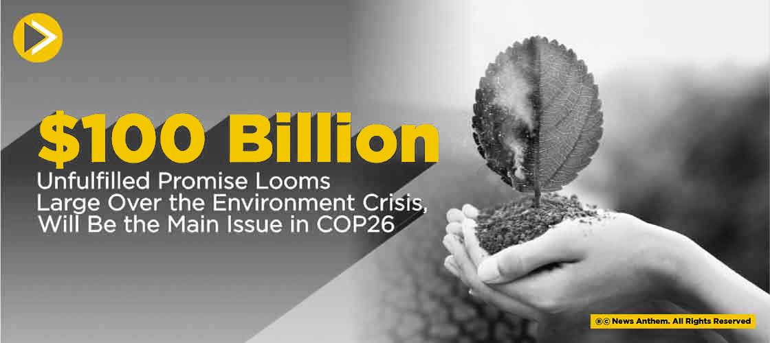 $100 Billion Unfulfilled Promise Looms Large Over the Environment Crisis, Will Be the Main Issue in COP26