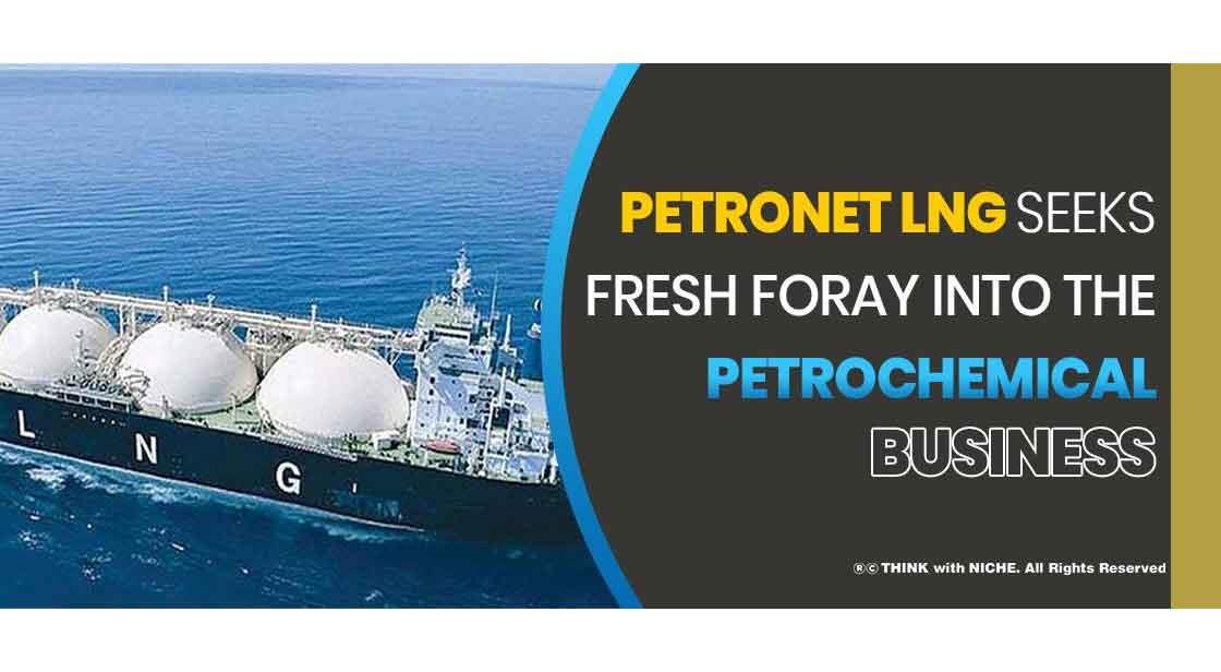 Petronet LNG Seeks Fresh Foray Into The Petrochemical Business