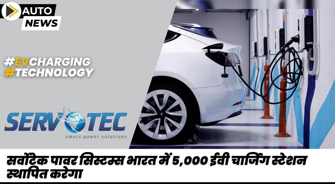 सर्वोटेक पावर सिस्टम्स भारत में 5,000 ईवी चार्जिंग स्टेशन स्थापित करेगा