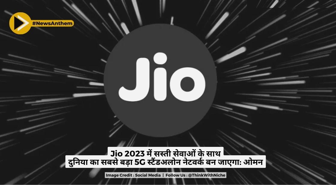 Jio 2023 में सस्ती सेवाओं के साथ दुनिया का सबसे बड़ा 5G स्टैंडअलोन नेटवर्क बन जाएगा: ओमन