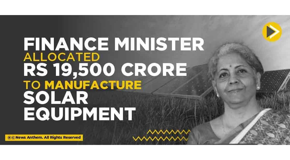 Finance Minister allocated ₹19,500 crore to manufacture solar equipment