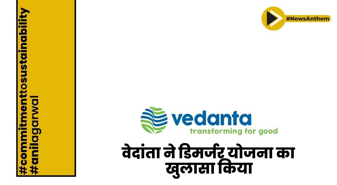 वेदांता ने छह लिस्टेड संस्थाएं बनाने के लिए डिमर्जर योजना का खुलासा किया