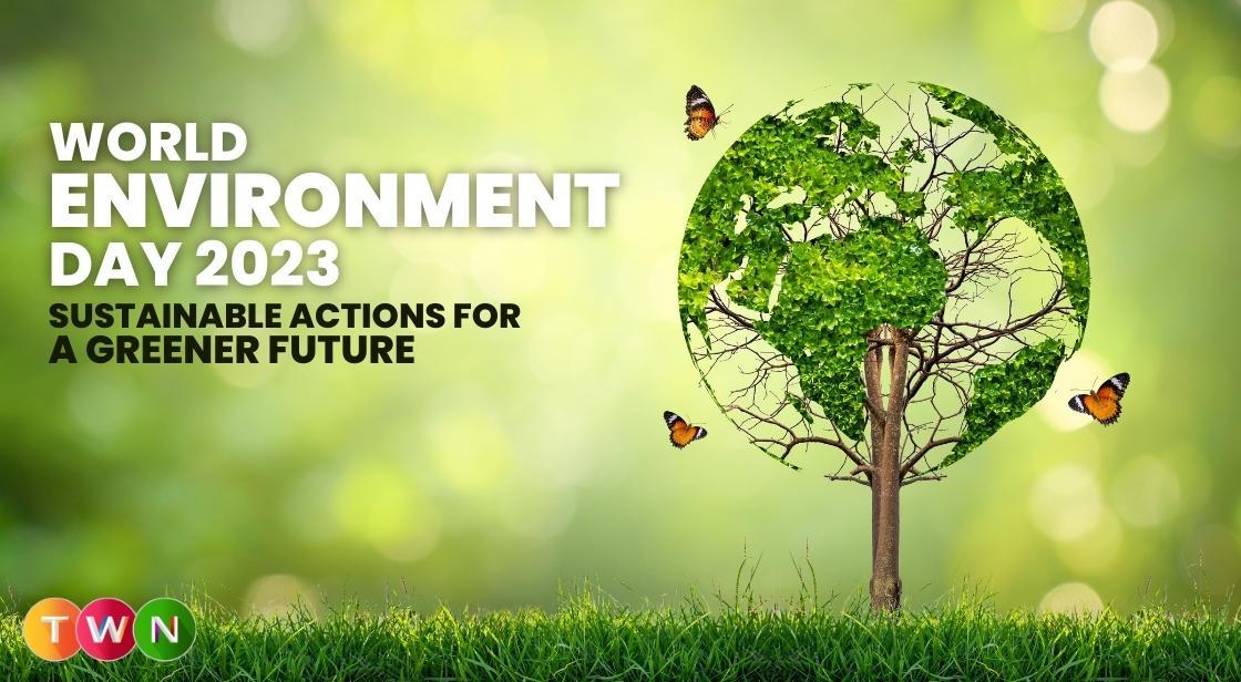 World Environment Day 2023: Sustainable Actions for a Greener Future