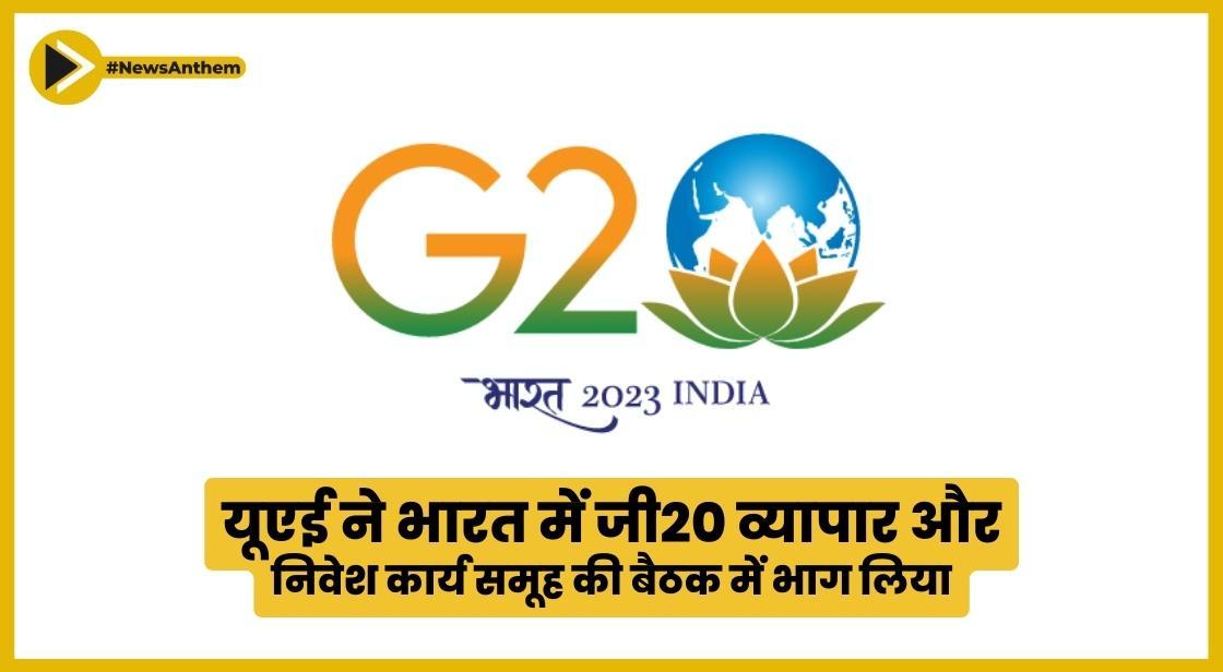यूएई ने भारत में जी20 व्यापार और निवेश कार्य समूह की बैठक में भाग लिया