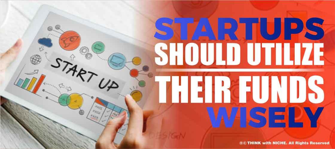 Startups should Utilize their Funds Wisely