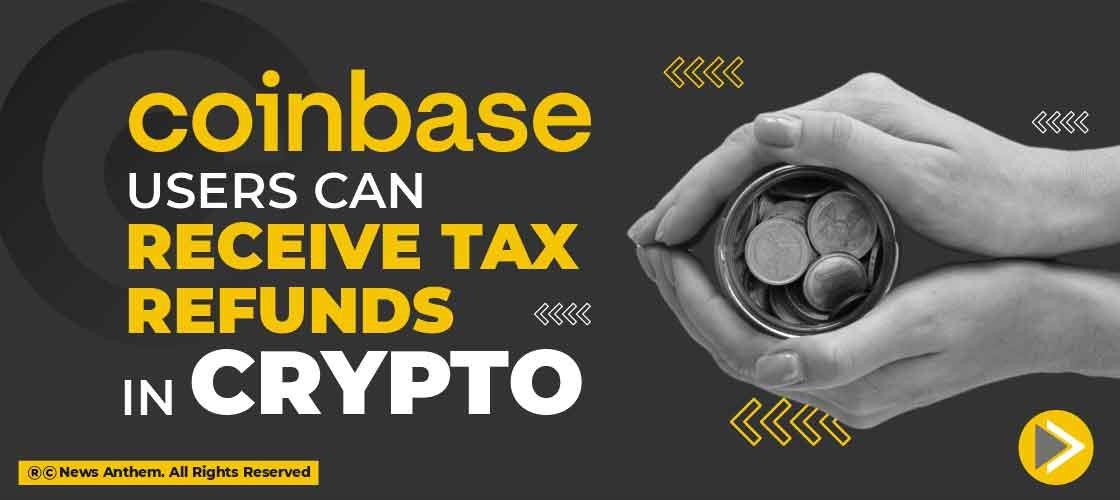 Coinbase Users can receive Tax Refunds in Crypto