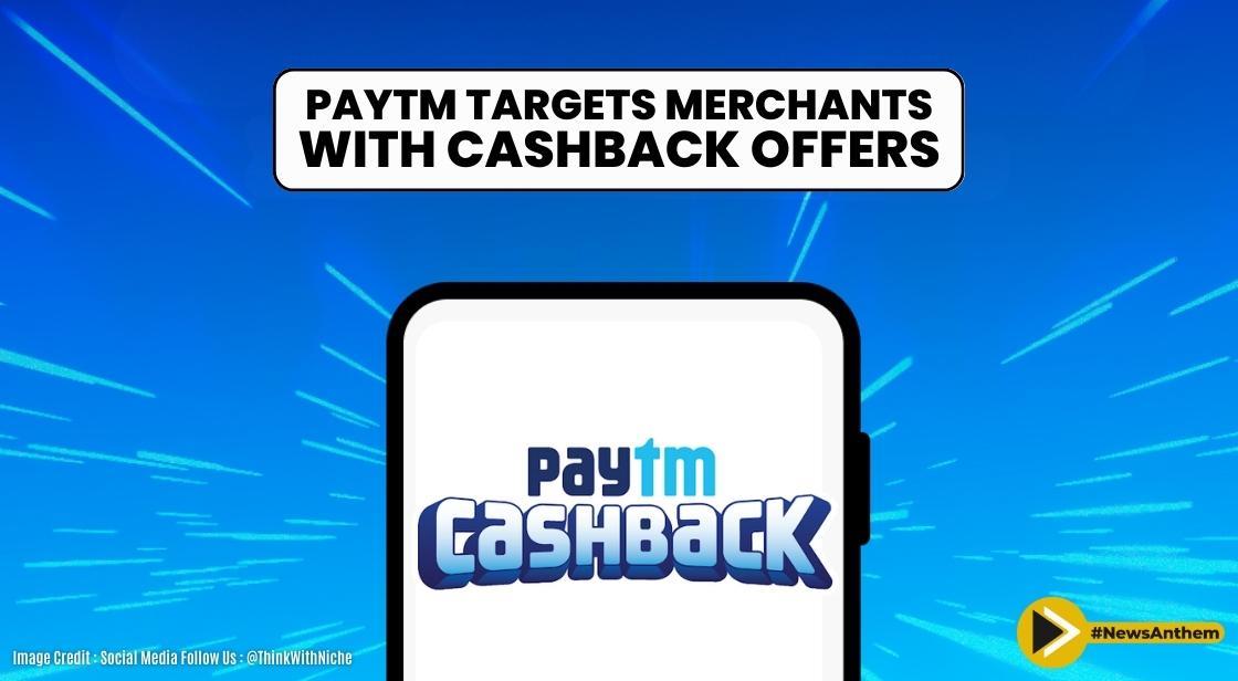 Paytm Shifts Focus to Merchants, Introduces Cashback Offers to Drive Adoption