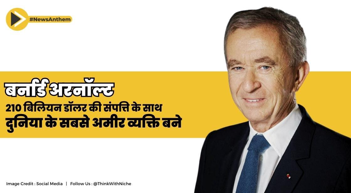 बर्नार्ड अरनॉल्ट 210 बिलियन डॉलर की संपत्ति के साथ दुनिया के सबसे अमीर व्यक्ति बने