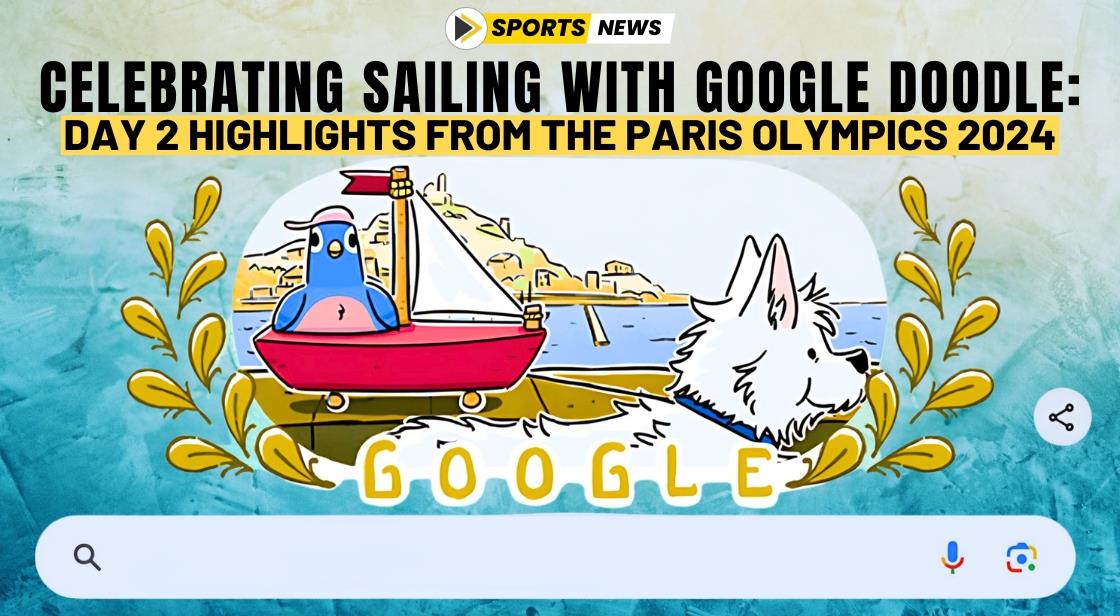 Celebrating Sailing with Google Doodle: Day 2 Highlights from the Paris Olympics 2024