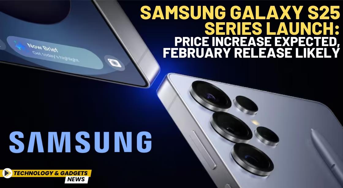 Samsung Galaxy S25 Series Launch: Price Increase Expected, February Release Likely