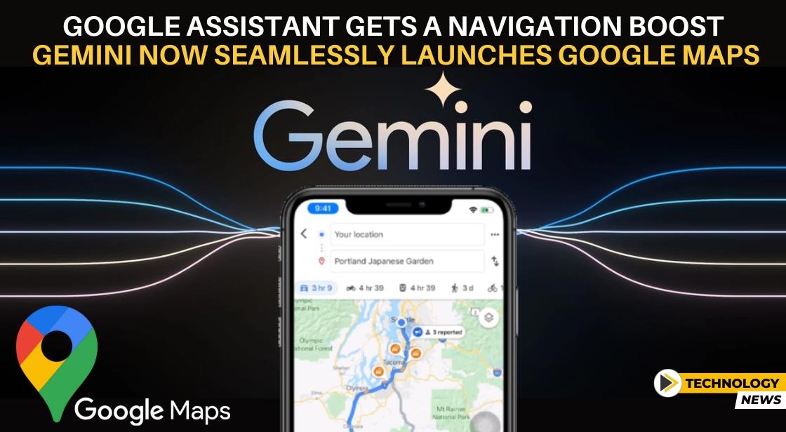 Google Assistant Gets a Navigation Boost: Gemini Now Seamlessly Launches Google Maps