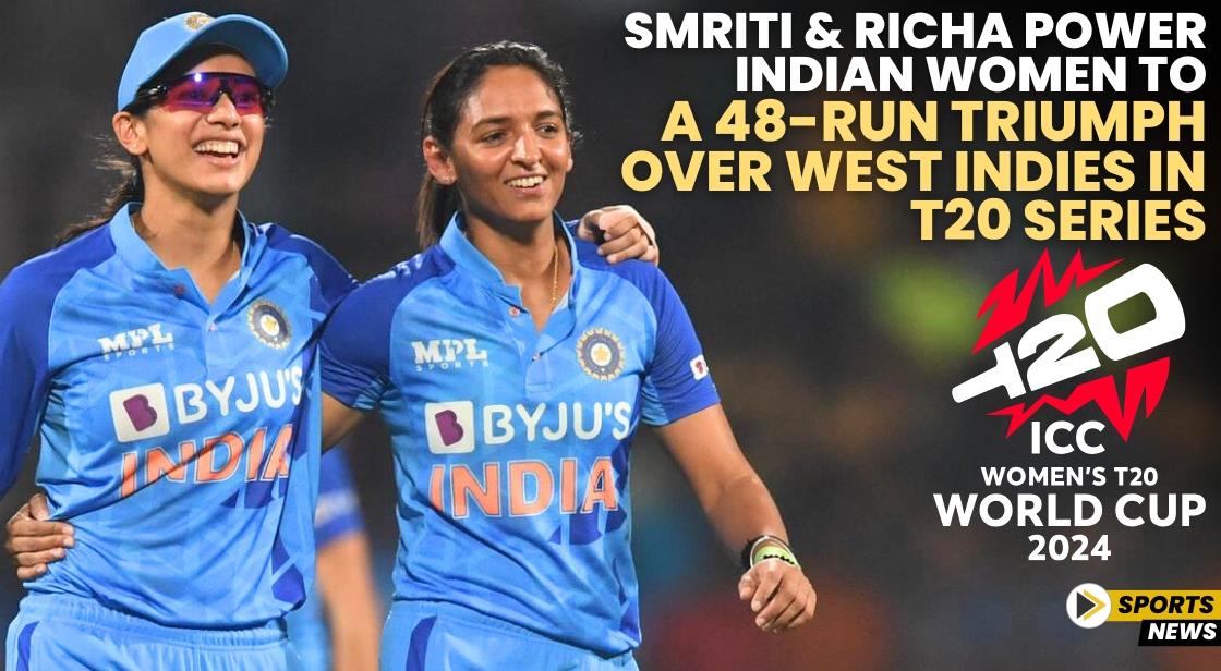 Smriti and Richa Power Indian Women to a 48-Run Triumph Over West Indies in T20 Series