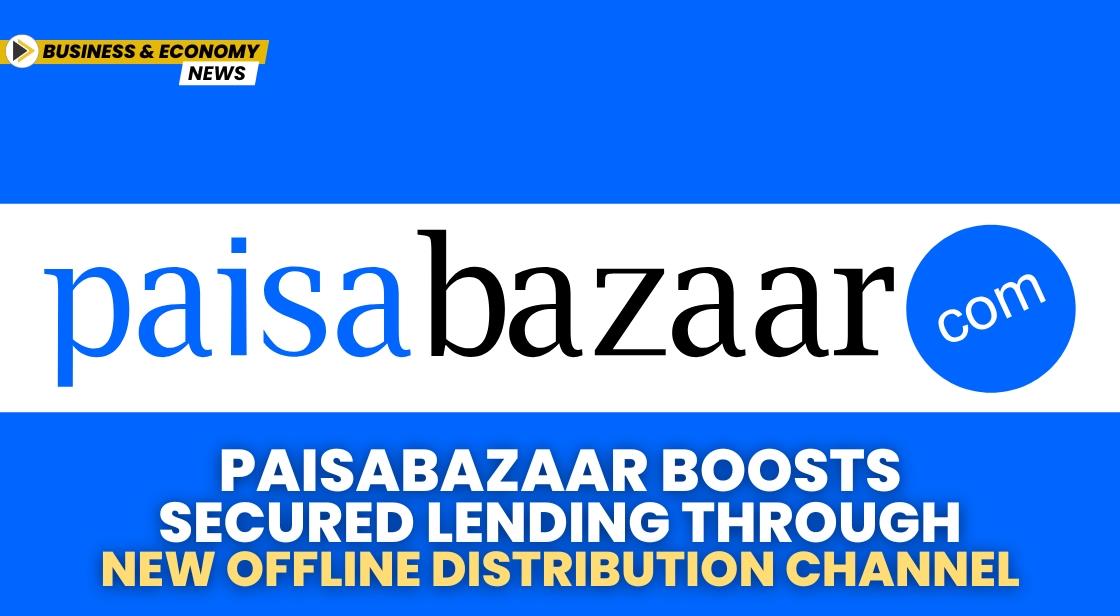 Paisabazaar Boosts Secured Lending Through New Offline Distribution Channel