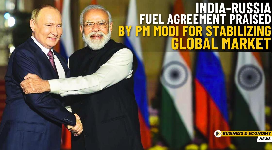 India-Russia Fuel agreement Praised by PM Modi for Stabilizing Global Market