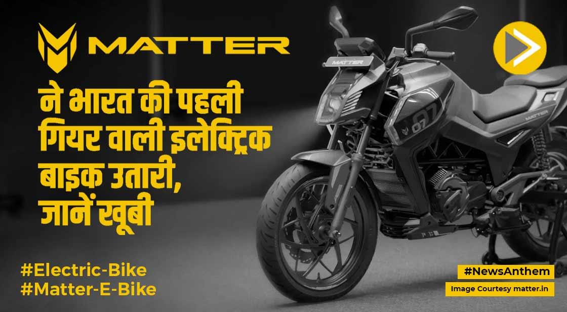 Matter E-Bike: मैटर ने भारत की पहली गियर वाली इलेक्ट्रिक बाइक की पेश, जानें खूबी