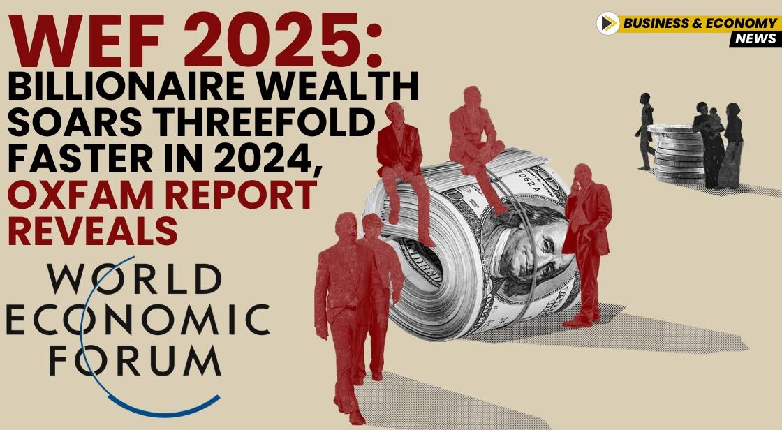 WEF 2025: Billionaire Wealth Soars Threefold Faster in 2024, Oxfam Report Reveals