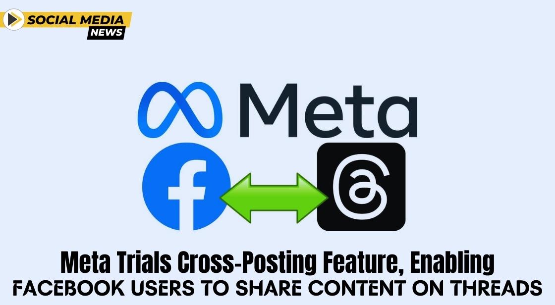 Meta Trials Cross-Posting Feature, Enabling Facebook Users to Share Content on Threads