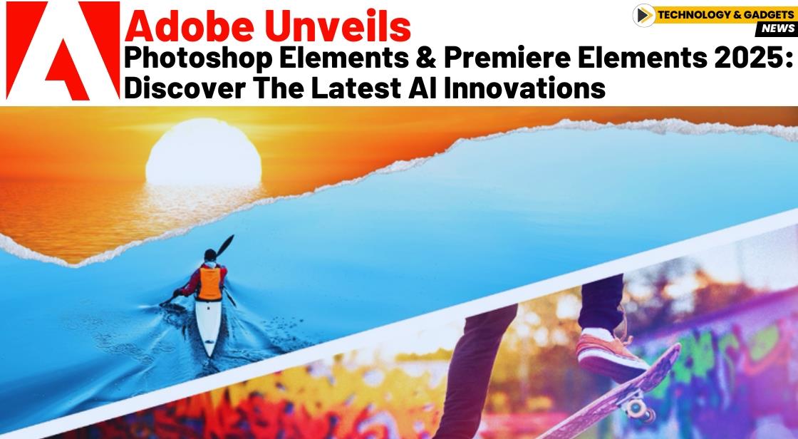 Adobe Unveils Photoshop Elements & Premiere Elements 2025: Discover the Latest AI Innovations
