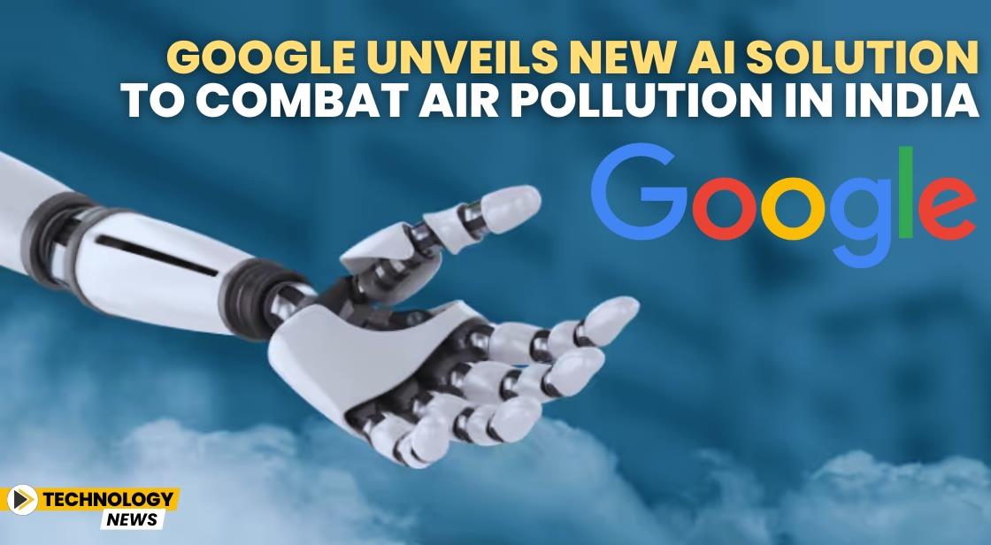 Google Unveils New AI Solution to Combat Air Pollution in India