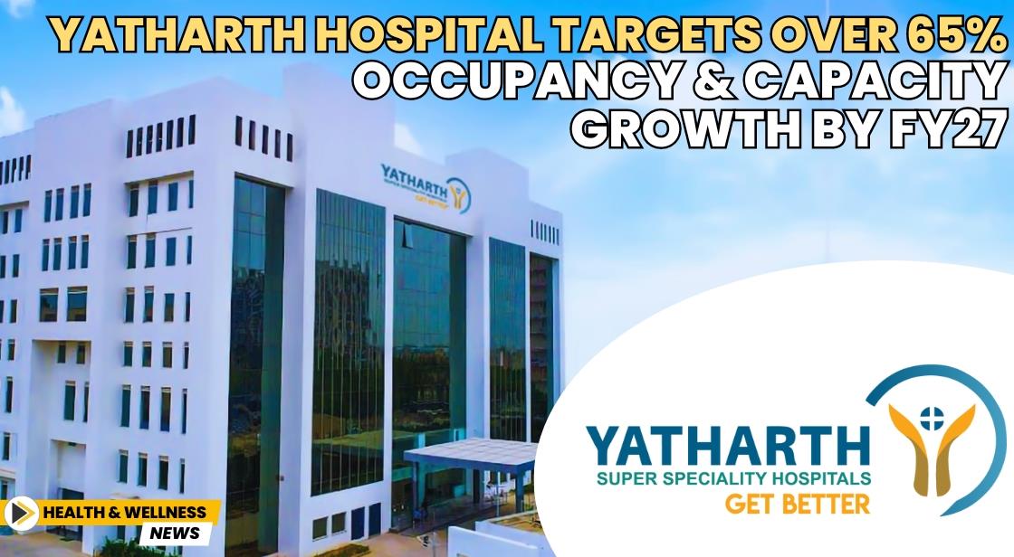 Yatharth Hospital Targets Over 65% Occupancy and Capacity Growth by FY27