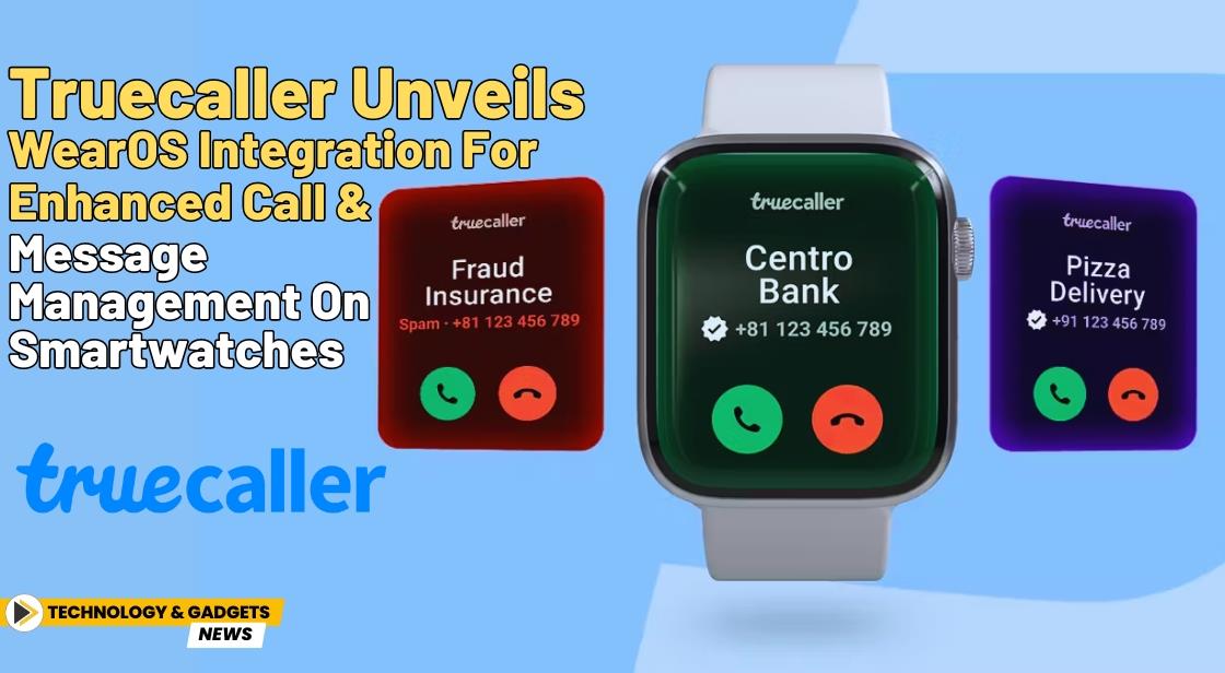 Truecaller Unveils WearOS Integration for Enhanced Call and Message Management on Smartwatches