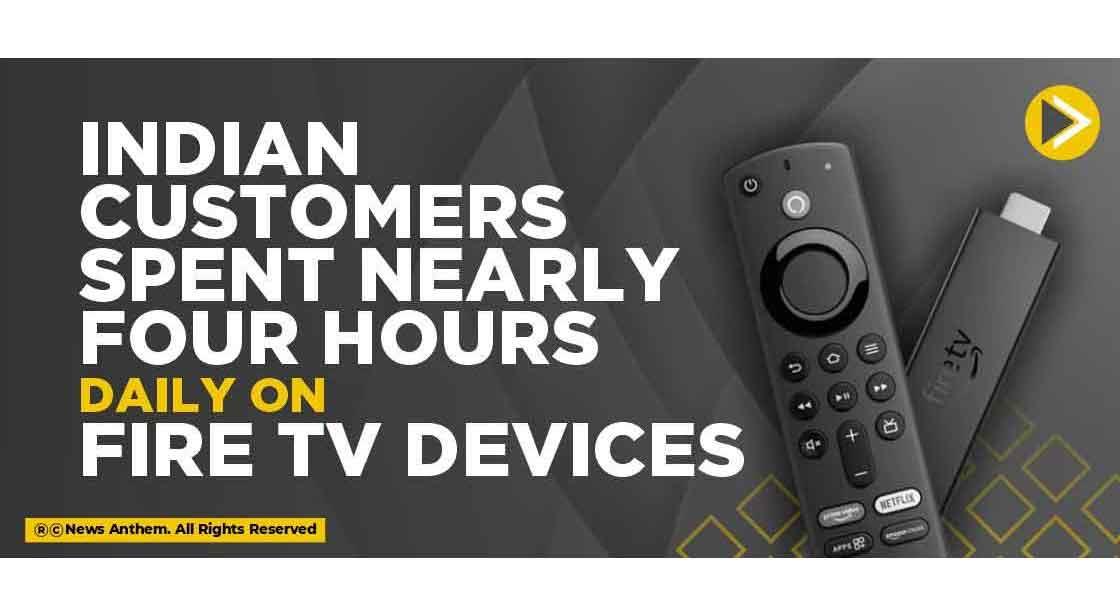 Indian Customers Spent Nearly Four Hours Daily on Fire TV Devices