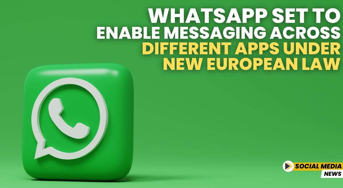 WhatsApp Set to Enable Messaging Across Different Apps Under New European Law