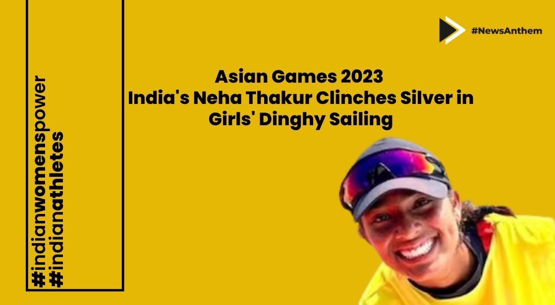 Asian Games 2023: India's Neha Thakur Clinches Silver in Girls' Dinghy Sailing