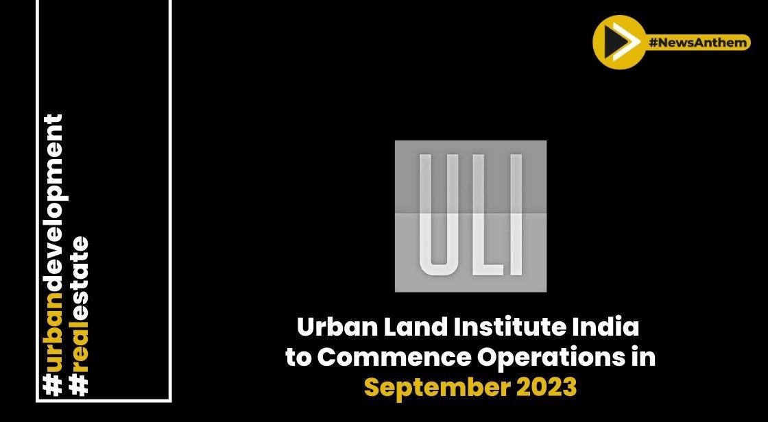 Urban Land Institute Initiates India National Council Operations this month