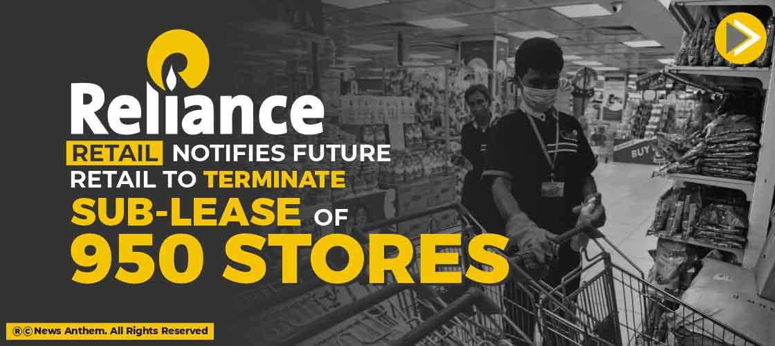 Reliance Retail notifies Future Retail to terminate Sub-lease of 950 stores