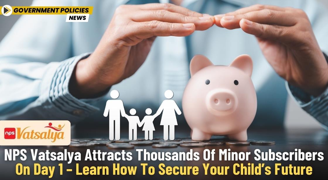 NPS Vatsalya Attracts Thousands of Minor Subscribers on Day 1 – Learn How to Secure Your Child’s Future
