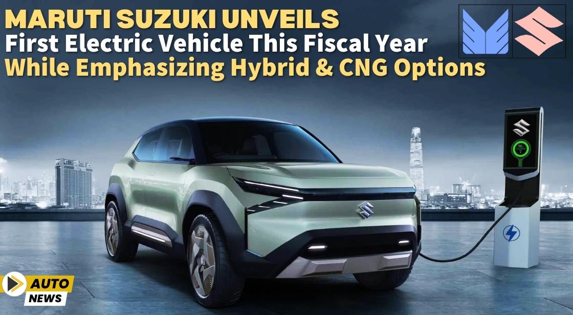 Maruti Suzuki Unveils First Electric Vehicle This Fiscal Year While Emphasizing Hybrid and CNG Options