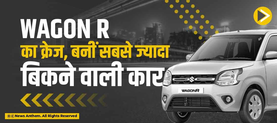 Wagon R का क्रेज, बनीं सबसे ज्यादा बिकने वाली कार