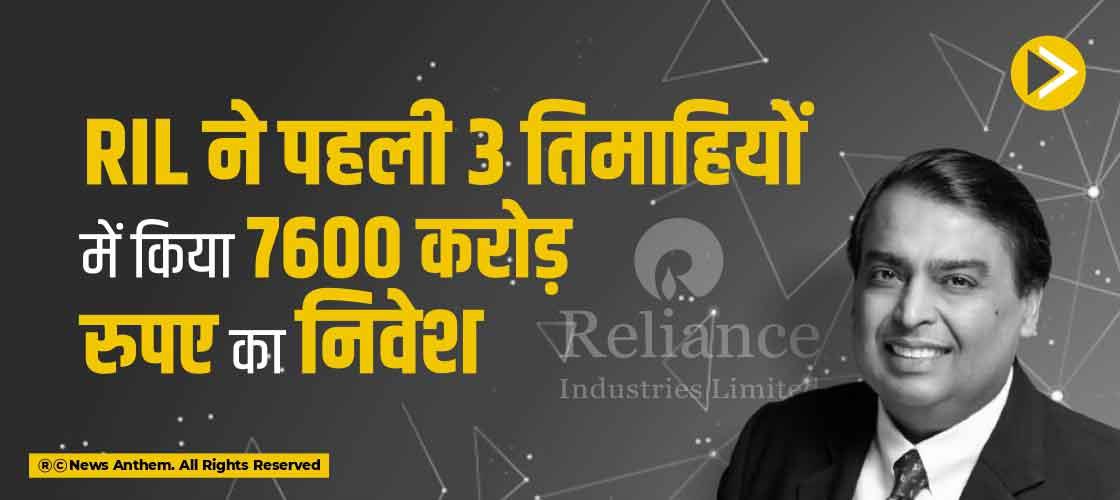 RIL ने पहली 3 तिमाहियों में किया 7600 करोड़ रुपए का निवेश